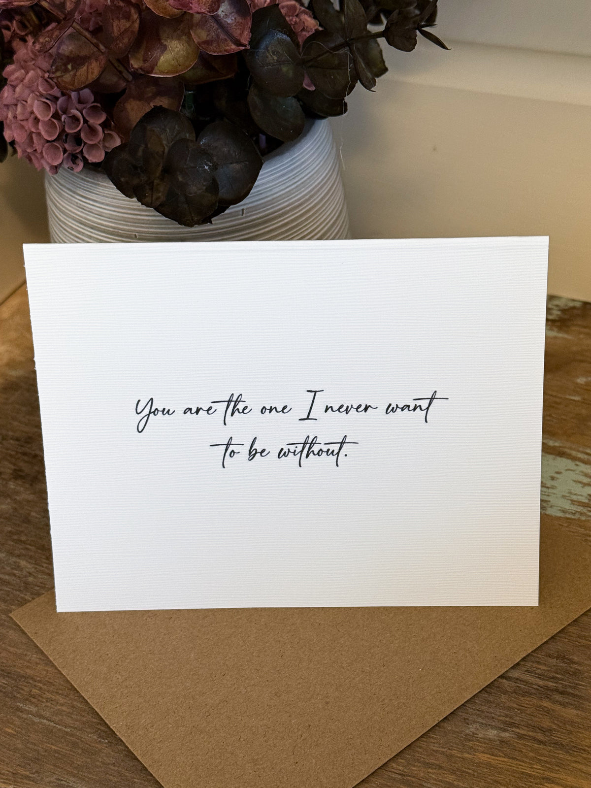 You Are The One I Never Want To Be Without Greeting Card