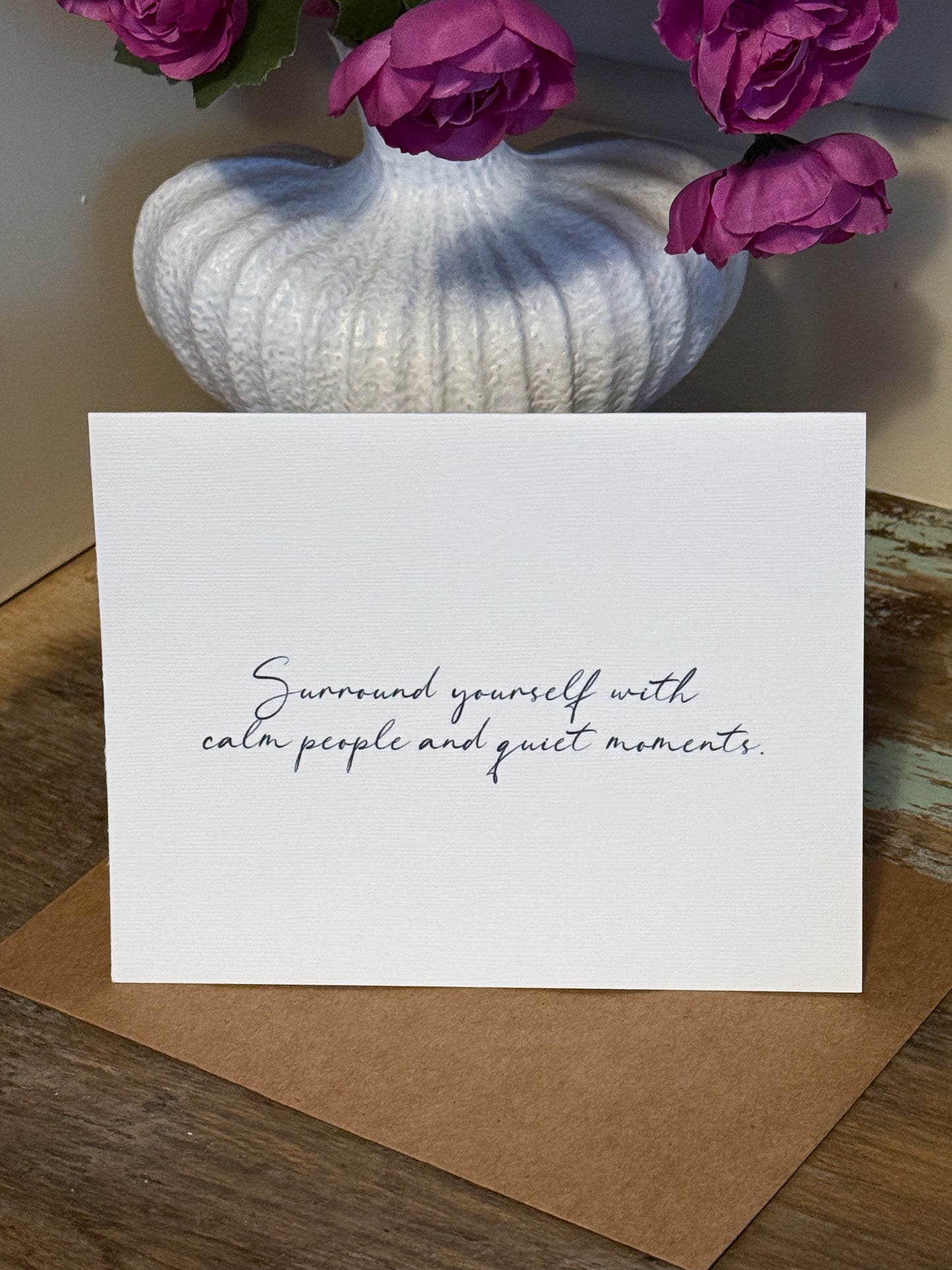 Surround Yourself With Calm People And Quiet Moments Greeting Card