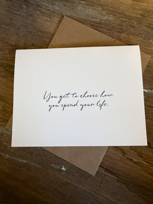 You Get To Choose How You Spend Your Life Greeting Card