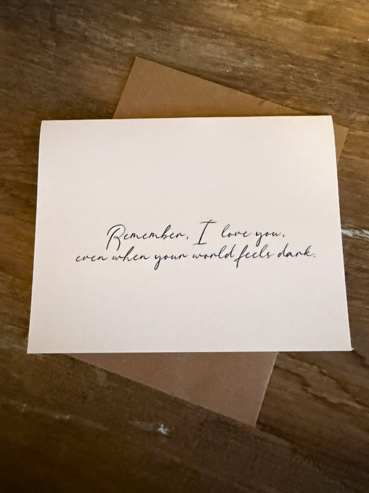 Remember I Love You Even When Your World Feels Dark Greeting Card